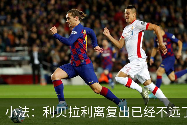 小法:利贝拉利离复出已经不远了;基恩有可能会在下周二回归