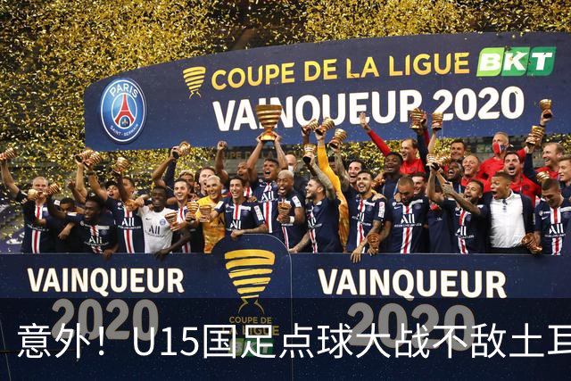 意外!U15国足点球大战不敌土耳其,球迷却仍夸赞中国队虽败犹荣